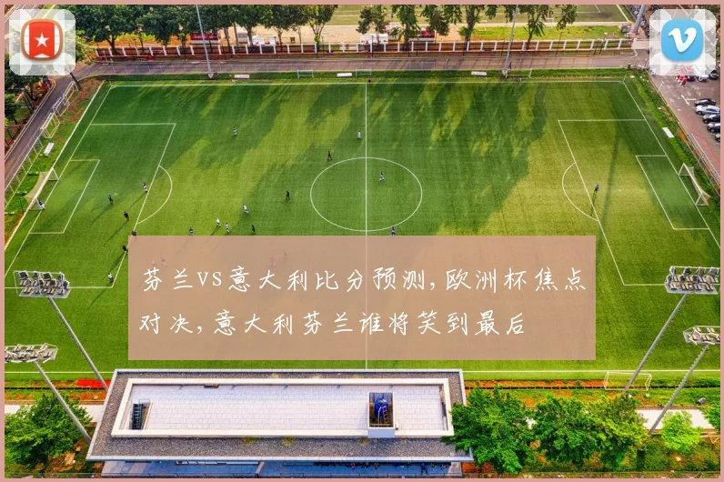 芬兰vs意大利比分预测,欧洲杯焦点对决,意大利芬兰谁将笑到最后